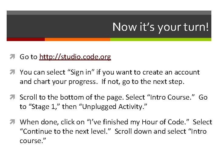 Now it’s your turn! Go to http: //studio. code. org You can select “Sign