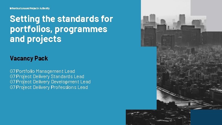Infrastructure and Projects Authority Setting the standards for portfolios, programmes and projects Vacancy Pack Infrastructure and Projects Authority Setting the standards for portfolios, programmes and projects Vacancy Pack