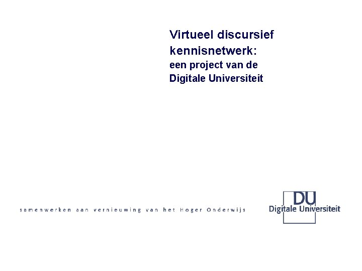 Virtueel discursief kennisnetwerk: een project van de Digitale Universiteit Anneke Dirkx, INHOLLAND 