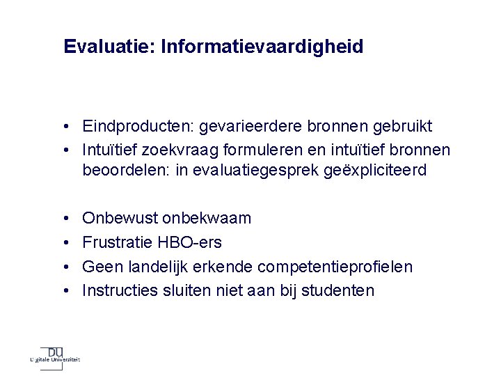 Evaluatie: Informatievaardigheid • Eindproducten: gevarieerdere bronnen gebruikt • Intuïtief zoekvraag formuleren en intuïtief bronnen