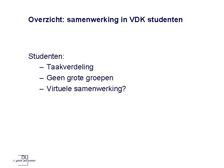 Overzicht: samenwerking in VDK studenten Studenten: – Taakverdeling – Geen grote groepen – Virtuele