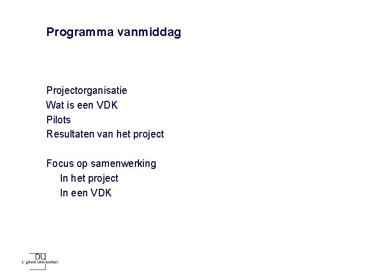 Programma vanmiddag Projectorganisatie Wat is een VDK Pilots Resultaten van het project Focus op