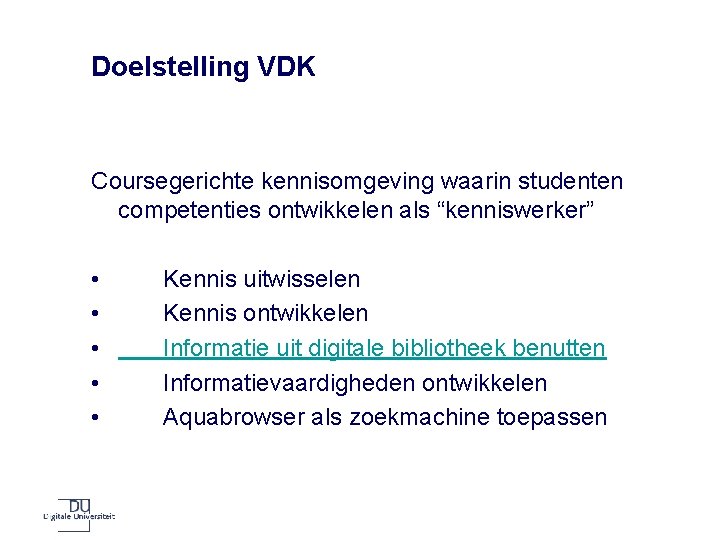 Doelstelling VDK Coursegerichte kennisomgeving waarin studenten competenties ontwikkelen als “kenniswerker” • • • Kennis