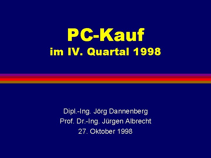 PC-Kauf im IV. Quartal 1998 Dipl. -Ing. Jörg Dannenberg Prof. Dr. -Ing. Jürgen Albrecht