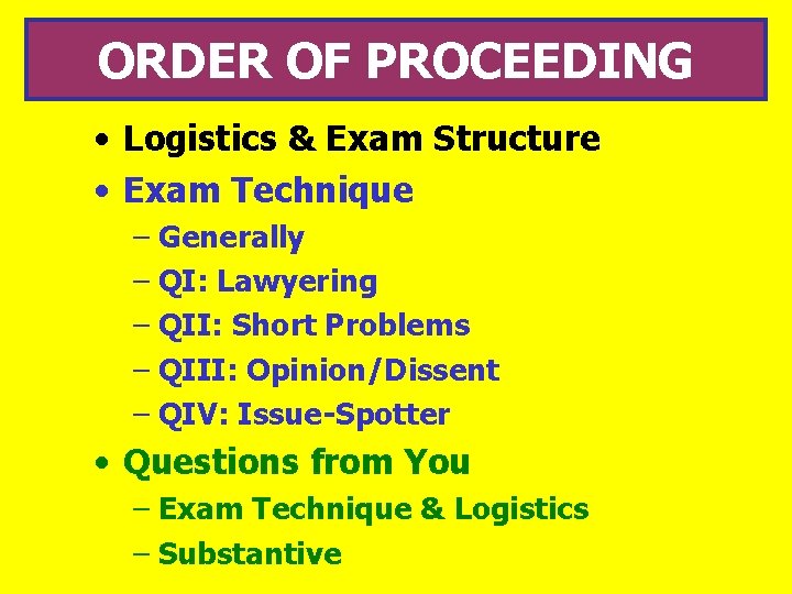 ORDER OF PROCEEDING • Logistics & Exam Structure • Exam Technique – Generally –