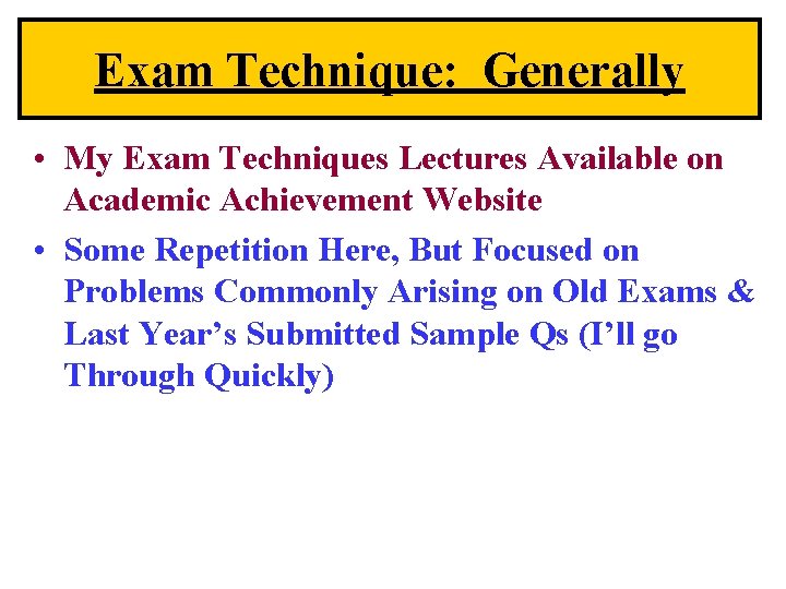 Exam Technique: Generally • My Exam Techniques Lectures Available on Academic Achievement Website •