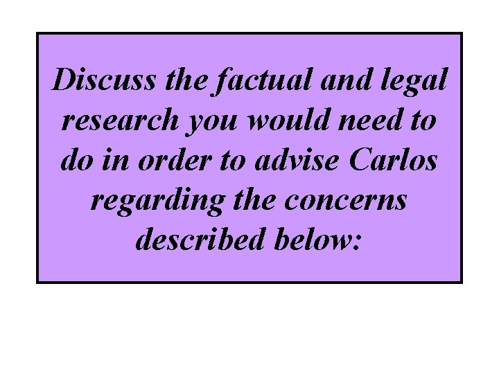 Discuss the factual and legal research you would need to do in order to