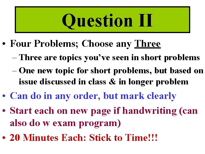 Question II • Four Problems; Choose any Three – Three are topics you’ve seen