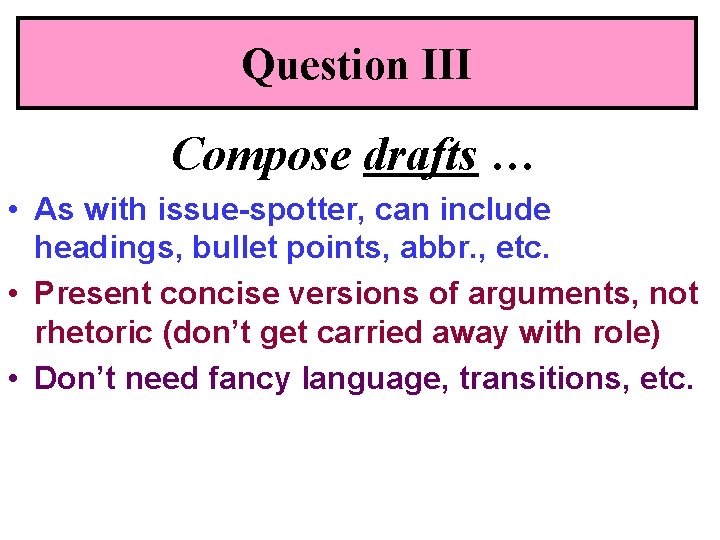 Question III Compose drafts … • As with issue-spotter, can include headings, bullet points,