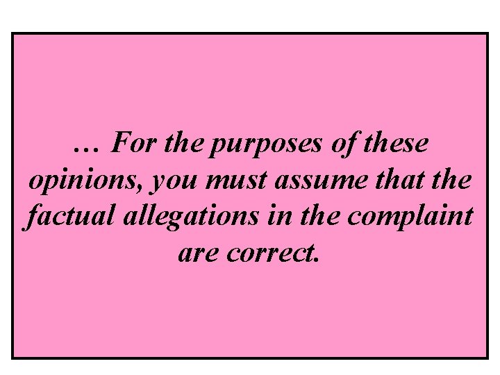 … For the purposes of these opinions, you must assume that the factual allegations