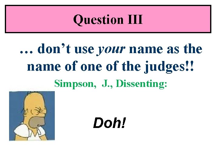 Question III … don’t use your name as the name of one of the