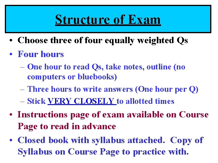 Structure of Exam • Choose three of four equally weighted Qs • Four hours