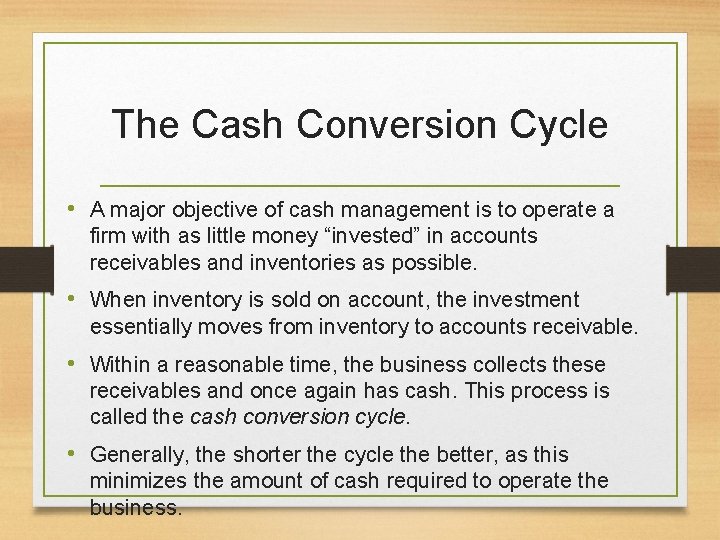 The Cash Conversion Cycle • A major objective of cash management is to operate