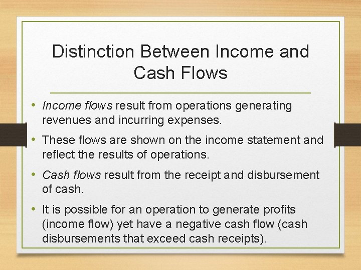 Distinction Between Income and Cash Flows • Income flows result from operations generating revenues