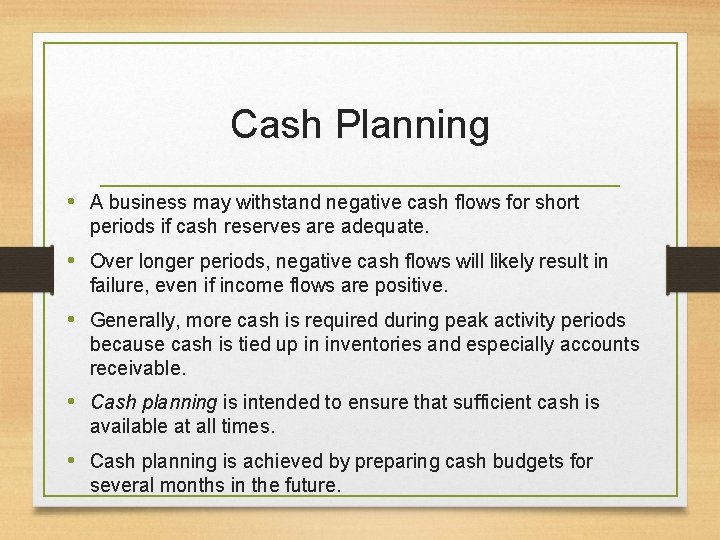 Cash Planning • A business may withstand negative cash flows for short periods if