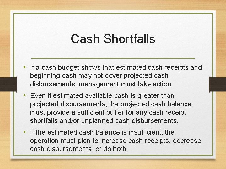 Cash Shortfalls • If a cash budget shows that estimated cash receipts and beginning