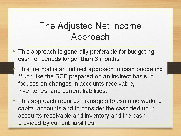 The Adjusted Net Income Approach • This approach is generally preferable for budgeting cash
