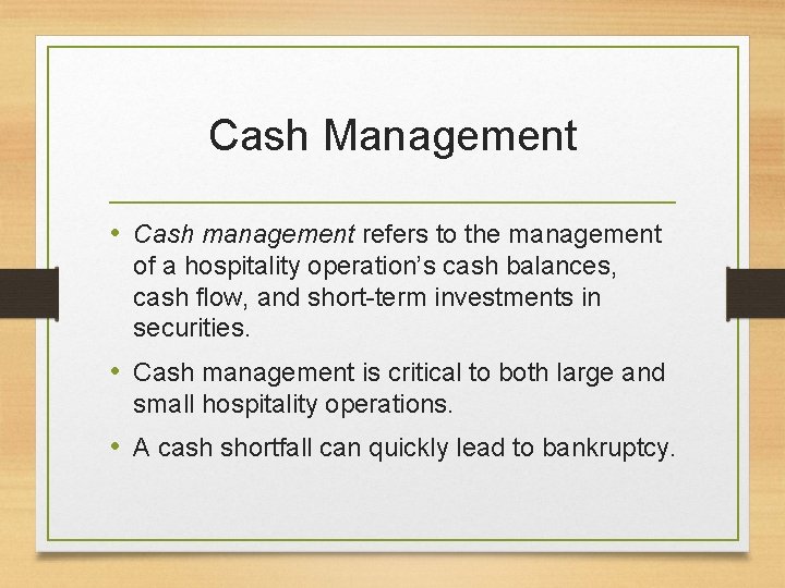 Cash Management • Cash management refers to the management of a hospitality operation’s cash