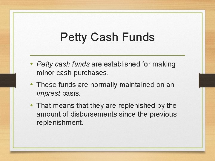 Petty Cash Funds • Petty cash funds are established for making minor cash purchases.