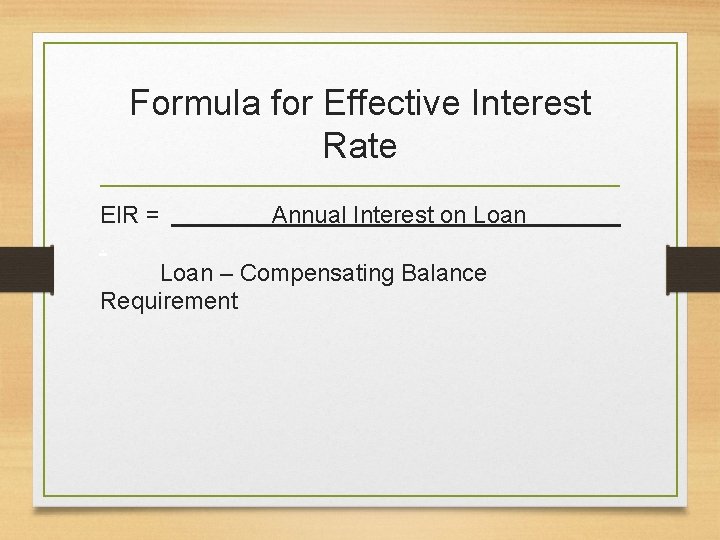 Formula for Effective Interest Rate EIR = Annual Interest on Loan – Compensating Balance