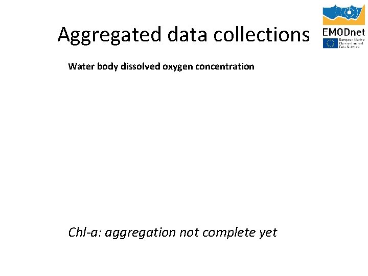 Aggregated data collections Water body dissolved oxygen concentration Chl-a: aggregation not complete yet 