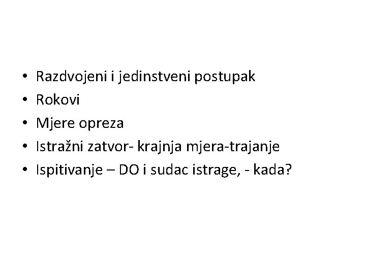  • • • Razdvojeni i jedinstveni postupak Rokovi Mjere opreza Istražni zatvor- krajnja