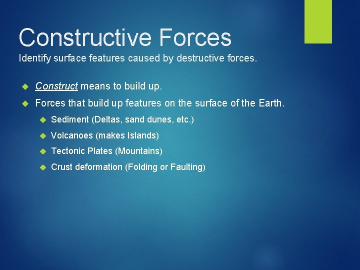 Constructive Forces Identify surface features caused by destructive forces. Construct means to build up.