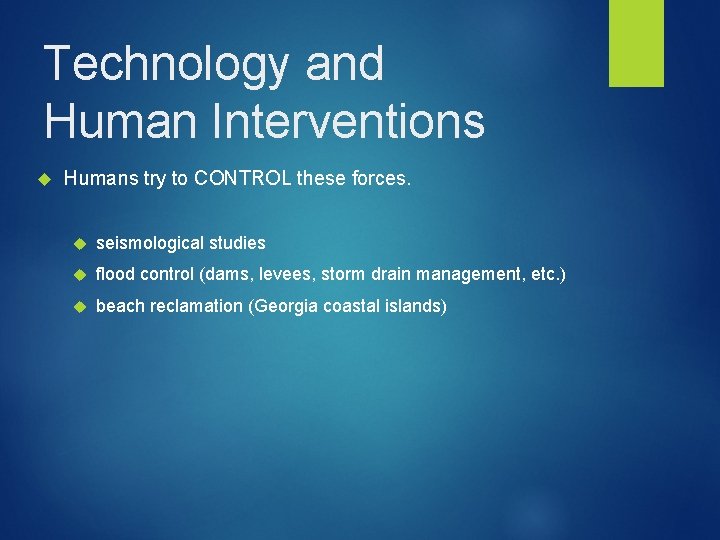 Technology and Human Interventions Humans try to CONTROL these forces. seismological studies flood control