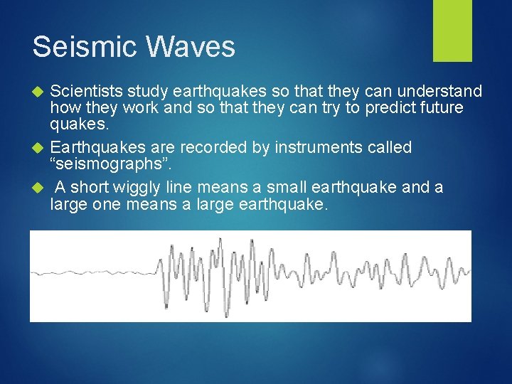 Seismic Waves Scientists study earthquakes so that they can understand how they work and