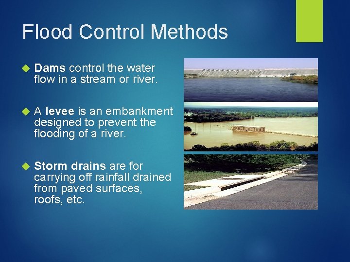 Flood Control Methods Dams control the water flow in a stream or river. A