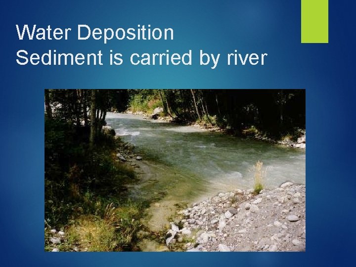 Water Deposition Sediment is carried by river 