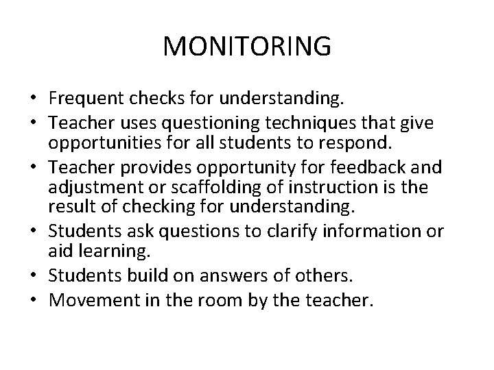 MONITORING • Frequent checks for understanding. • Teacher uses questioning techniques that give opportunities