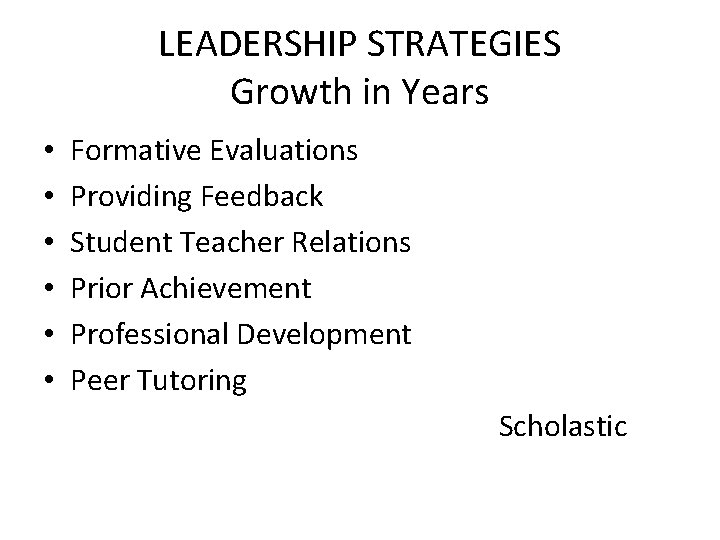 LEADERSHIP STRATEGIES Growth in Years • • • Formative Evaluations Providing Feedback Student Teacher
