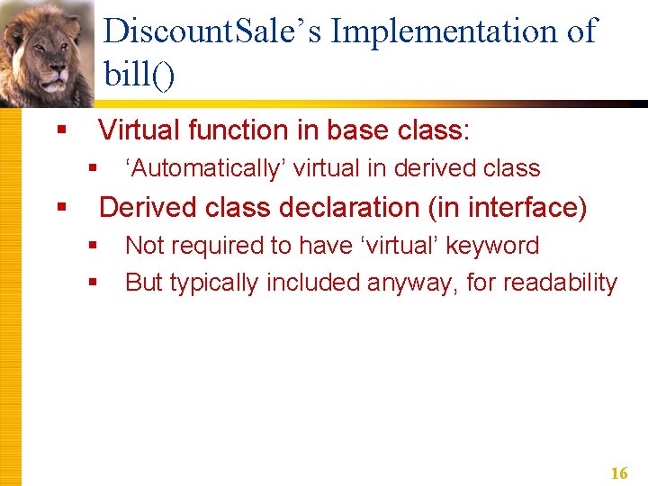 Discount. Sale’s Implementation of bill() § Virtual function in base class: § § ‘Automatically’ Discount. Sale’s Implementation of bill() § Virtual function in base class: § § ‘Automatically’