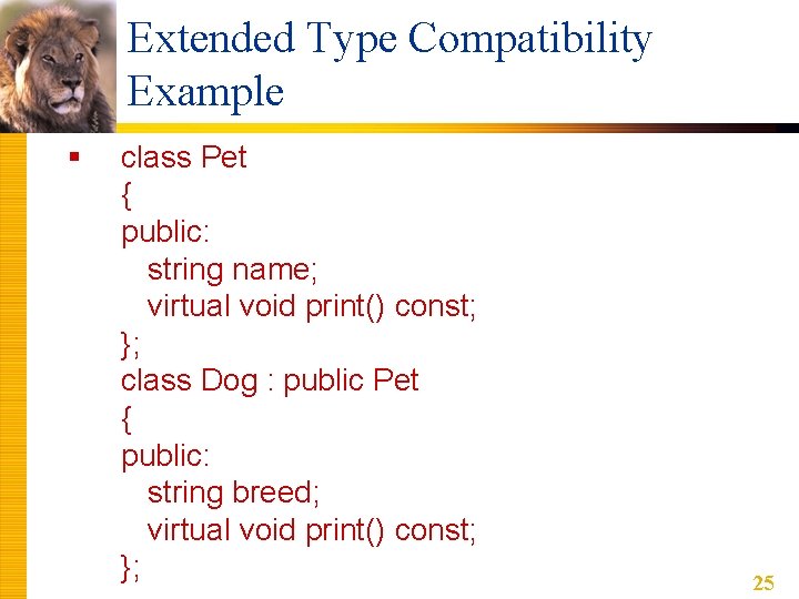 Extended Type Compatibility Example § class Pet { public: string name; virtual void print() Extended Type Compatibility Example § class Pet { public: string name; virtual void print()