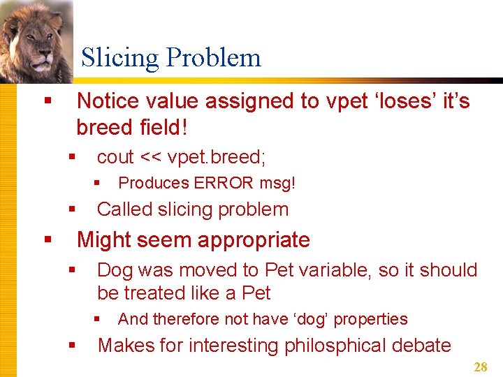 Slicing Problem § Notice value assigned to vpet ‘loses’ it’s breed field! § cout Slicing Problem § Notice value assigned to vpet ‘loses’ it’s breed field! § cout