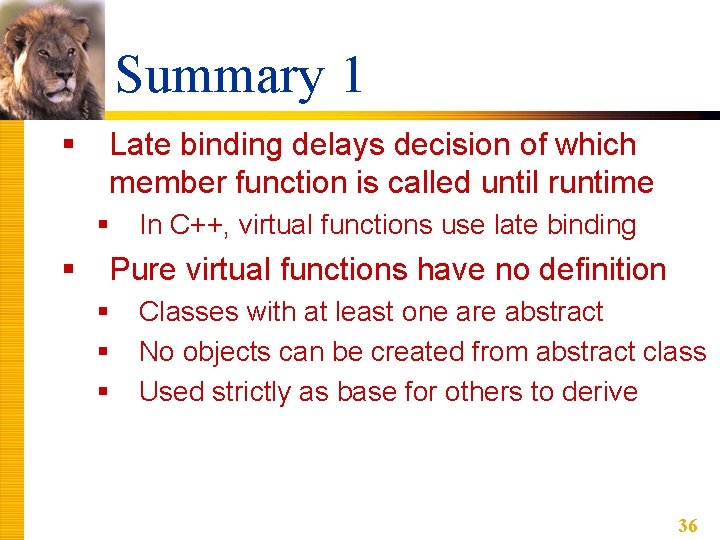 Summary 1 § Late binding delays decision of which member function is called until Summary 1 § Late binding delays decision of which member function is called until