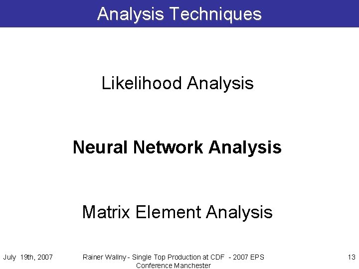 Analysis Techniques Likelihood Analysis Neural Network Analysis Matrix Element Analysis July 19 th, 2007
