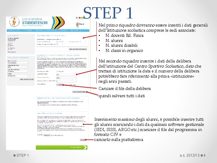 STEP 1 Nel primo riquadro dovranno essere inseriti i dati generali dell’Istituzione scolastica comprese STEP 1 Nel primo riquadro dovranno essere inseriti i dati generali dell’Istituzione scolastica comprese