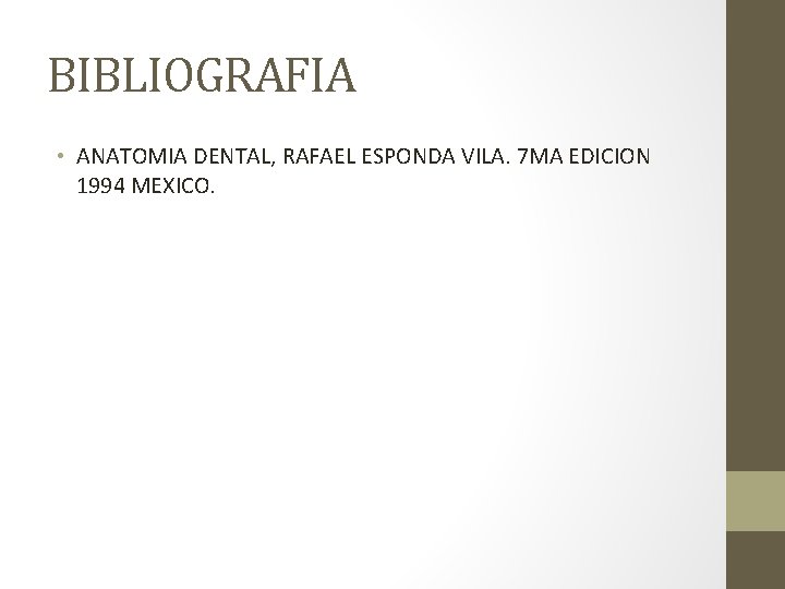 BIBLIOGRAFIA • ANATOMIA DENTAL, RAFAEL ESPONDA VILA. 7 MA EDICION 1994 MEXICO. 