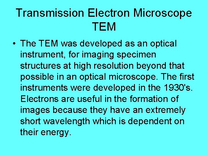 Transmission Electron Microscope TEM • The TEM was developed as an optical instrument, for