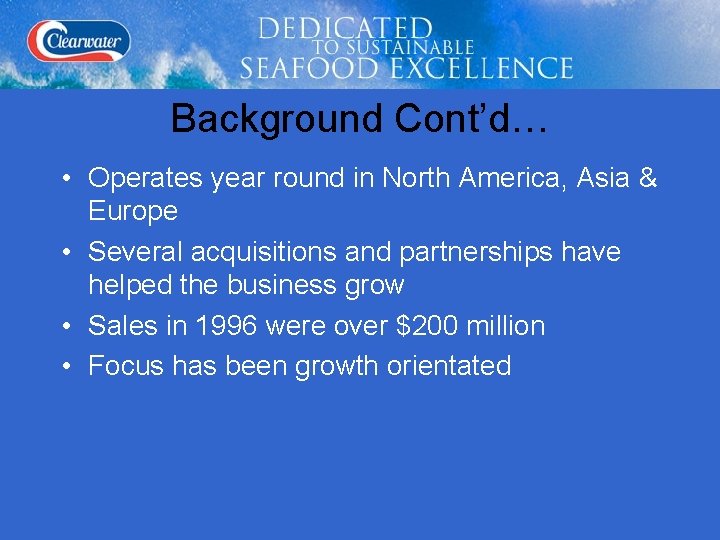 Background Cont’d… • Operates year round in North America, Asia & Europe • Several