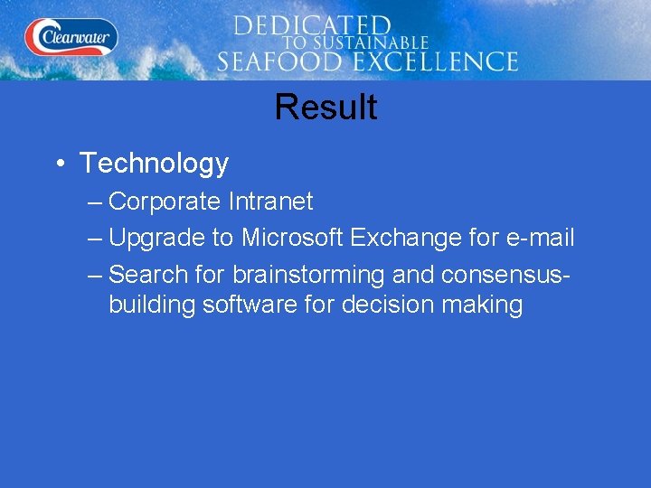 Result • Technology – Corporate Intranet – Upgrade to Microsoft Exchange for e-mail –