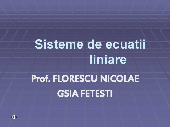 Sisteme de ecuatii liniare Prof. FLORESCU NICOLAE GSIA FETESTI 