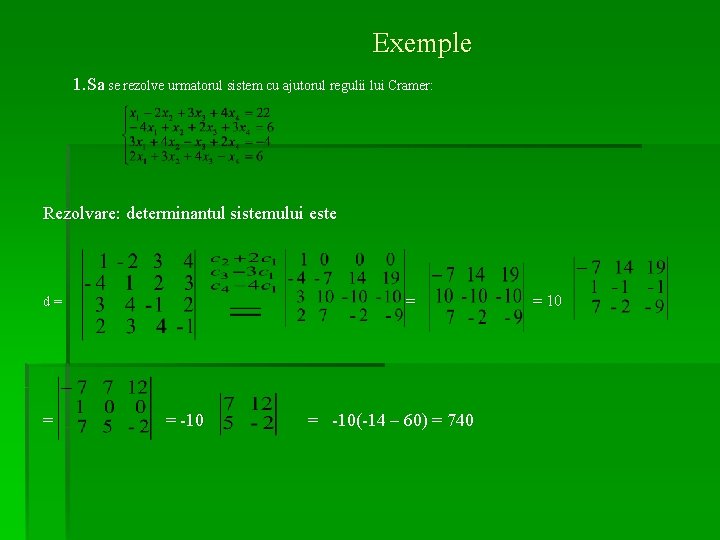 Exemple 1. Sa se rezolve urmatorul sistem cu ajutorul regulii lui Cramer: Rezolvare: determinantul