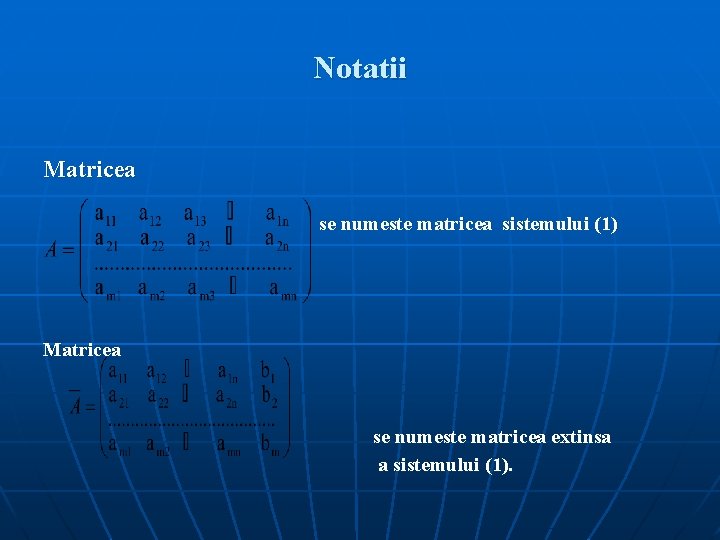 Notatii Matricea se numeste matricea sistemului (1) Matricea se numeste matricea extinsa a sistemului