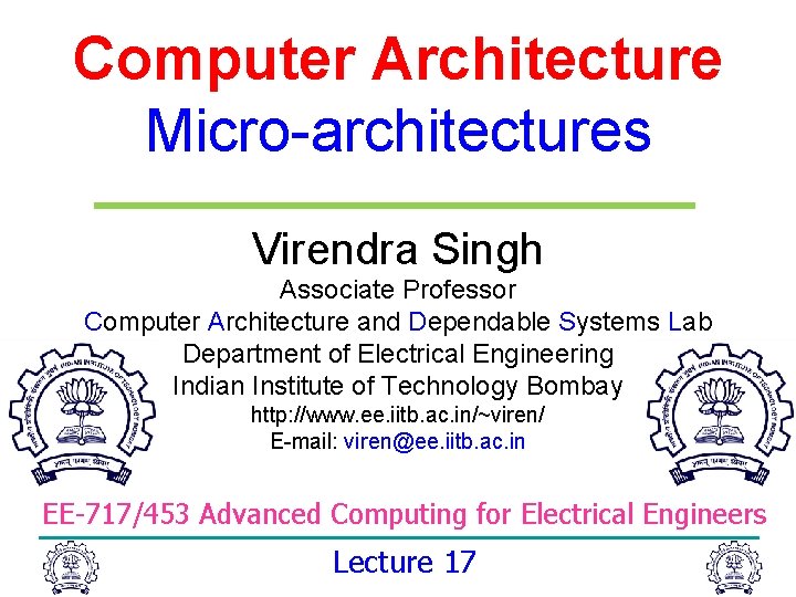 Computer Architecture Micro-architectures Virendra Singh Associate Professor Computer Architecture and Dependable Systems Lab Department