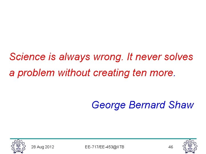 Science is always wrong. It never solves a problem without creating ten more. George
