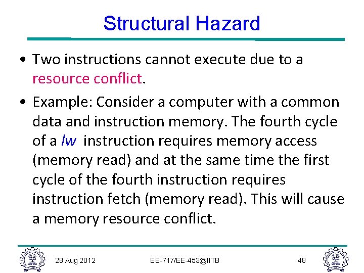 Structural Hazard • Two instructions cannot execute due to a resource conflict. • Example: