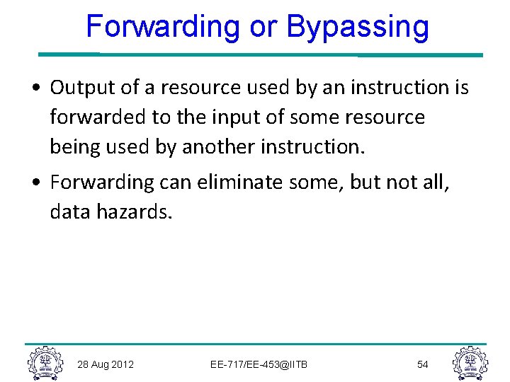 Forwarding or Bypassing • Output of a resource used by an instruction is forwarded
